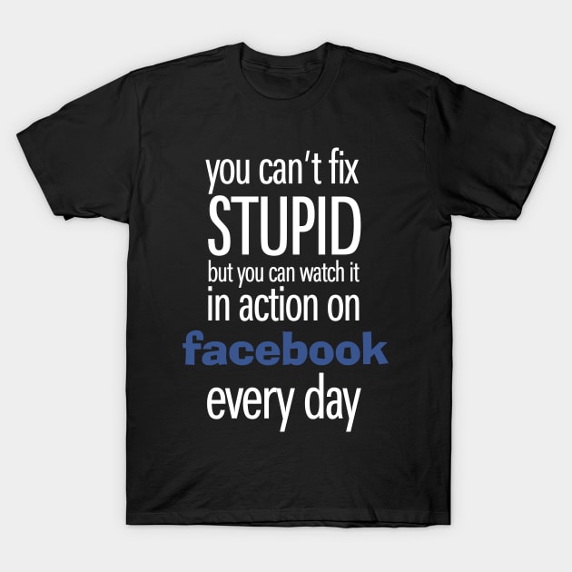 You can't fix Stupid but you can watch it in action on social media every day T-Shirt by KewaleeTee